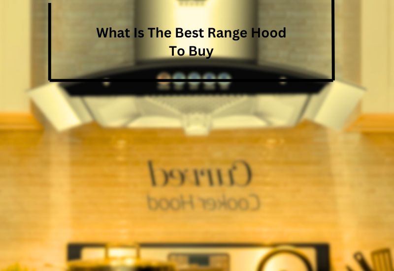 What Is The Best Range Hood To Buy