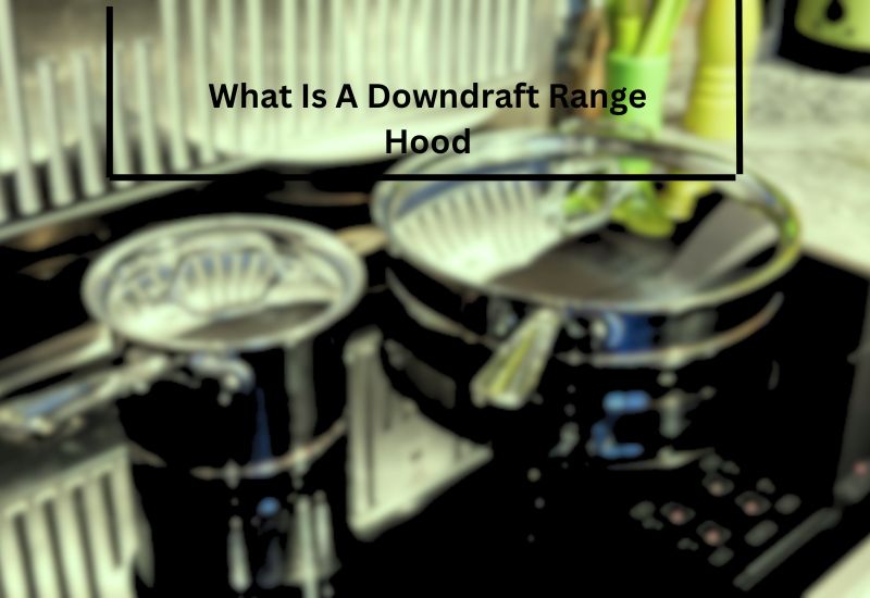 What Is A Downdraft Range Hood