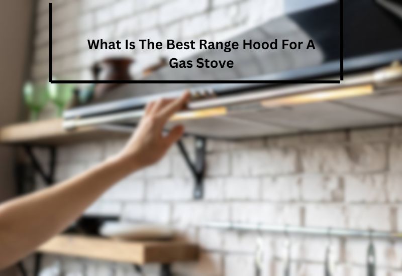 What Is The Best Range Hood For A Gas Stove
