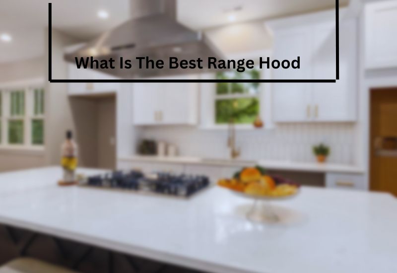 What Is The Best Range Hood