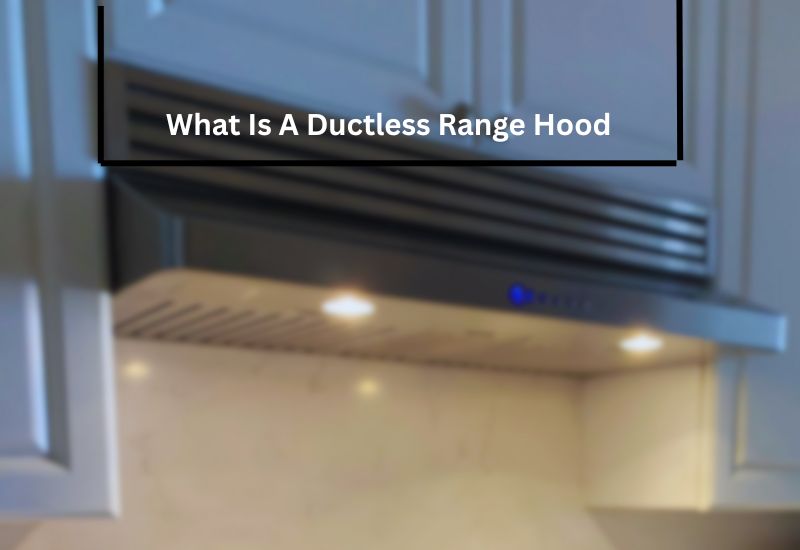 What Is A Ductless Range Hood