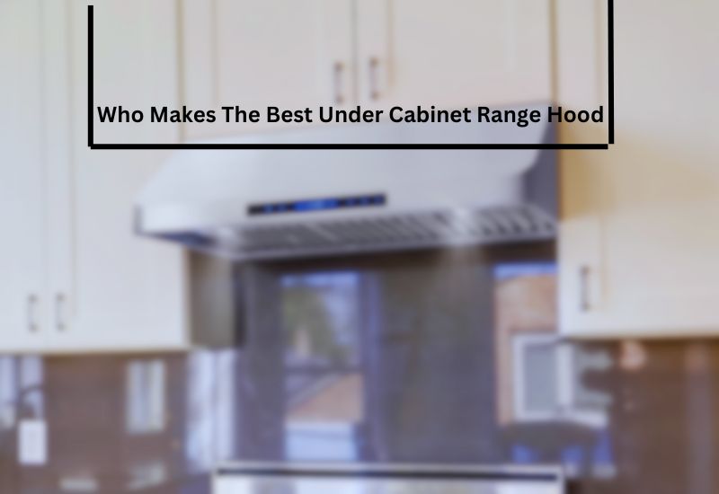 Who Makes The Best Under Cabinet Range Hood