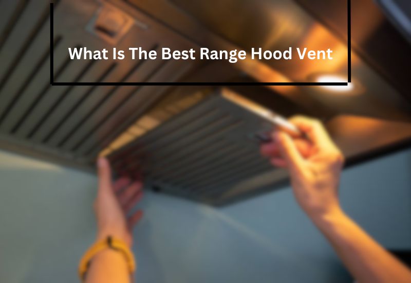 What Is The Best Range Hood Vent