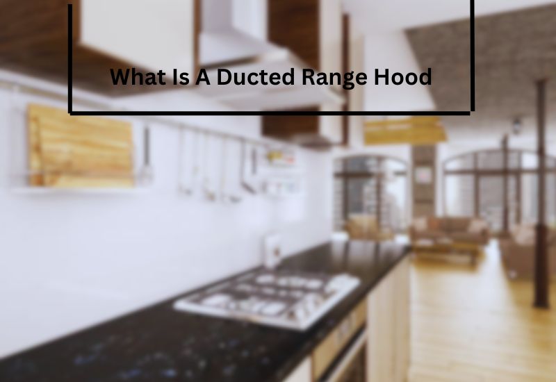 What Is A Ducted Range Hood