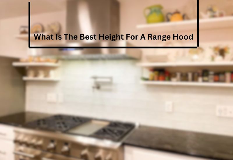 What Is The Best Height For A Range Hood