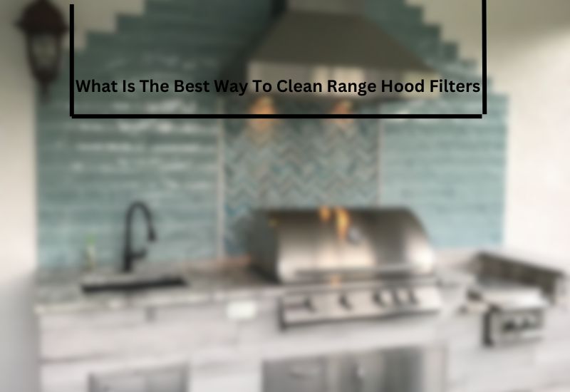 What Is The Best Way To Clean Range Hood Filters
