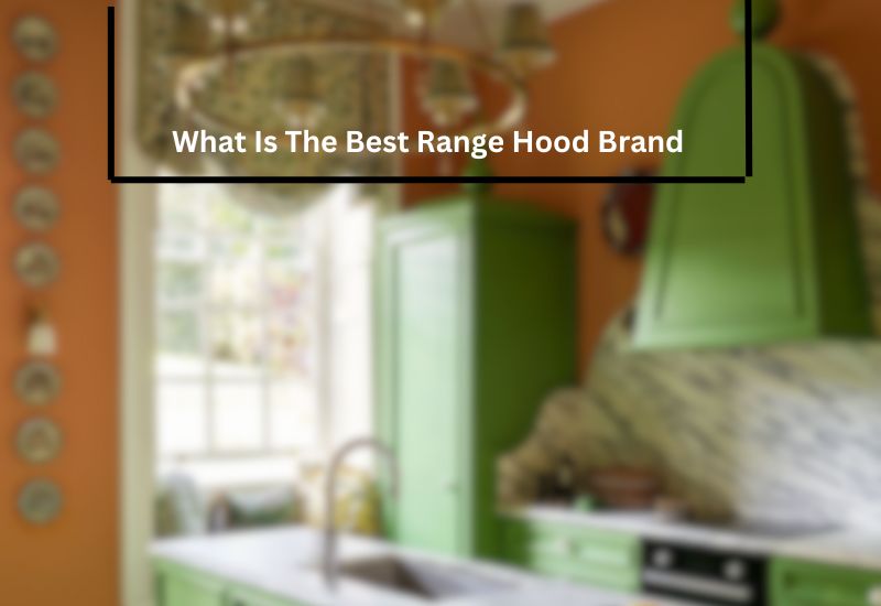 What Is The Best Range Hood Brand