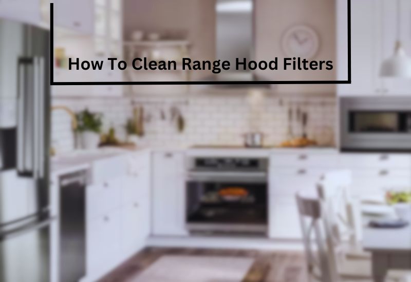 How To Clean Range Hood Filters
