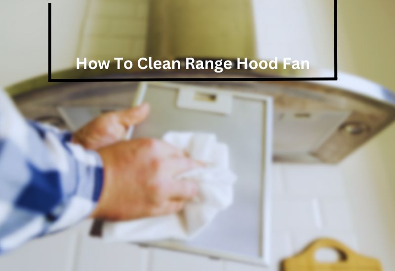 How To Clean Range Hood Fan