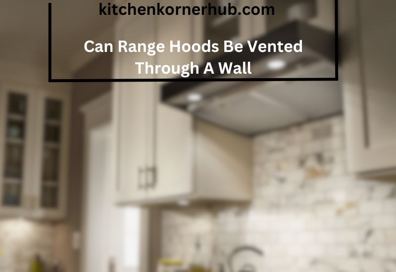 Can Range Hoods Be Vented Through A Wall