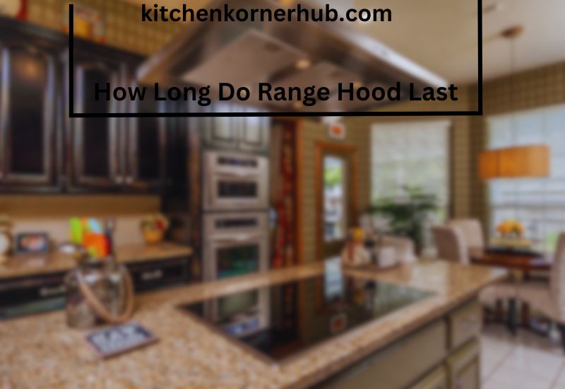 How Long Do Range Hood Last